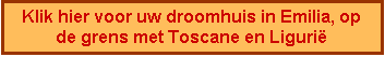 Tekstvak: Klik hier voor uw droomhuis in Emilia, op de grens met Toscane en Liguri�